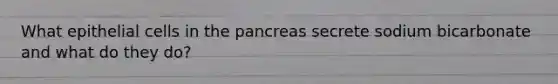 What epithelial cells in the pancreas secrete sodium bicarbonate and what do they do?