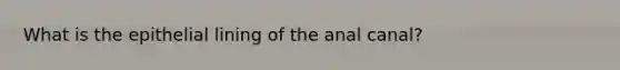 What is the epithelial lining of the anal canal?