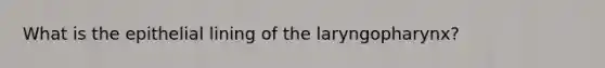 What is the epithelial lining of the laryngopharynx?