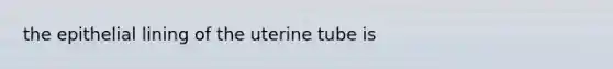 the epithelial lining of the uterine tube is