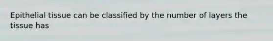 <a href='https://www.questionai.com/knowledge/k7dms5lrVY-epithelial-tissue' class='anchor-knowledge'>epithelial tissue</a> can be classified by the number of layers the tissue has