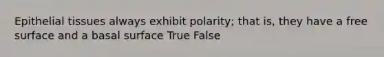 <a href='https://www.questionai.com/knowledge/k7dms5lrVY-epithelial-tissue' class='anchor-knowledge'>epithelial tissue</a>s always exhibit polarity; that is, they have a free surface and a basal surface True False