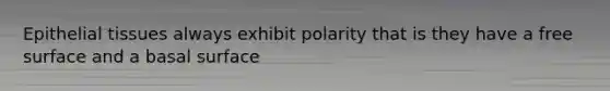 <a href='https://www.questionai.com/knowledge/k7dms5lrVY-epithelial-tissue' class='anchor-knowledge'>epithelial tissue</a>s always exhibit polarity that is they have a free surface and a basal surface