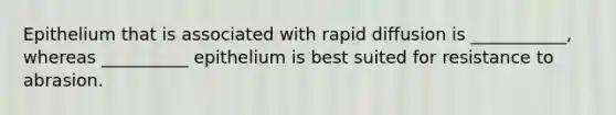 Epithelium that is associated with rapid diffusion is ___________, whereas __________ epithelium is best suited for resistance to abrasion.