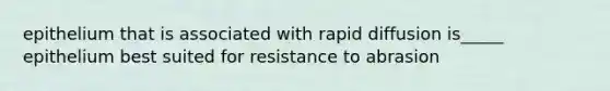 epithelium that is associated with rapid diffusion is_____ epithelium best suited for resistance to abrasion