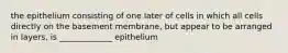 the epithelium consisting of one later of cells in which all cells directly on the basement membrane, but appear to be arranged in layers, is _____________ epithelium