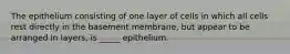 The epithelium consisting of one layer of cells in which all cells rest directly in the basement membrane, but appear to be arranged in layers, is _____ epithelium.