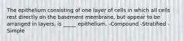 The epithelium consisting of one layer of cells in which all cells rest directly on the basement membrane, but appear to be arranged in layers, is _____ epithelium. -Compound -Stratified -Simple