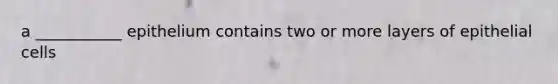 a ___________ epithelium contains two or more layers of epithelial cells