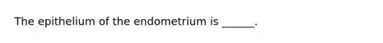 The epithelium of the endometrium is ______.