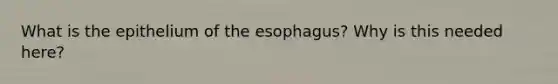 What is the epithelium of the esophagus? Why is this needed here?