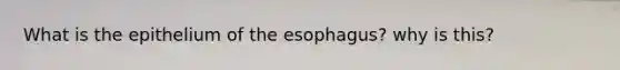 What is the epithelium of the esophagus? why is this?