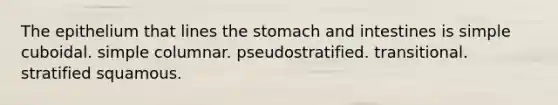 The epithelium that lines the stomach and intestines is simple cuboidal. simple columnar. pseudostratified. transitional. stratified squamous.