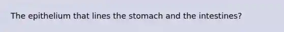 The epithelium that lines the stomach and the intestines?