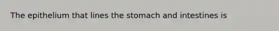 ​The epithelium that lines the stomach and intestines is