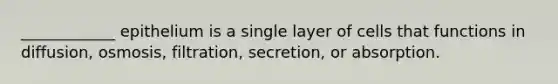 ____________ epithelium is a single layer of cells that functions in diffusion, osmosis, filtration, secretion, or absorption.