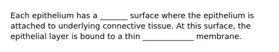 Each epithelium has a _______ surface where the epithelium is attached to underlying connective tissue. At this surface, the epithelial layer is bound to a thin _____________ membrane.