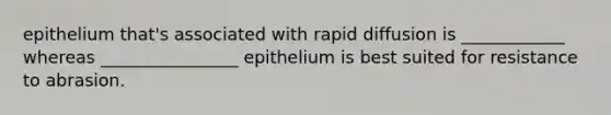 epithelium that's associated with rapid diffusion is ____________ whereas ________________ epithelium is best suited for resistance to abrasion.