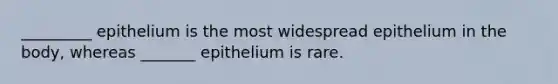 _________ epithelium is the most widespread epithelium in the body, whereas _______ epithelium is rare.