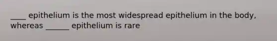 ____ epithelium is the most widespread epithelium in the body, whereas ______ epithelium is rare