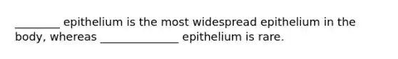 ________ epithelium is the most widespread epithelium in the body, whereas ______________ epithelium is rare.