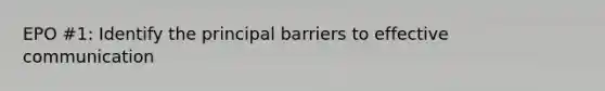 EPO #1: Identify the principal barriers to effective communication