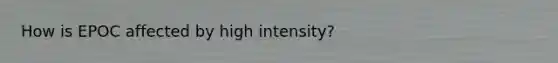 How is EPOC affected by high intensity?