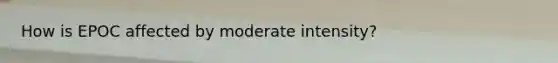 How is EPOC affected by moderate intensity?