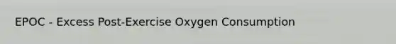 EPOC - Excess Post-Exercise Oxygen Consumption