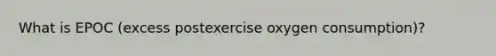 What is EPOC (excess postexercise oxygen consumption)?