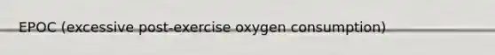 EPOC (excessive post-exercise oxygen consumption)