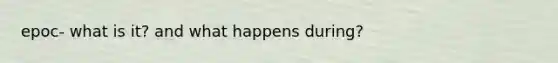 epoc- what is it? and what happens during?