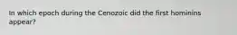 In which epoch during the Cenozoic did the first hominins appear?