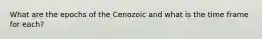 What are the epochs of the Cenozoic and what is the time frame for each?