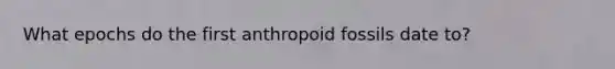 What epochs do the first anthropoid fossils date to?