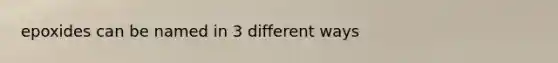 epoxides can be named in 3 different ways