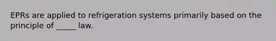 EPRs are applied to refrigeration systems primarily based on the principle of _____ law.