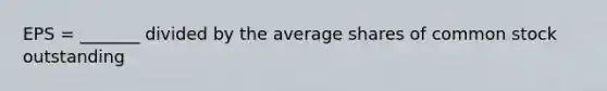 EPS = _______ divided by the average shares of common stock outstanding