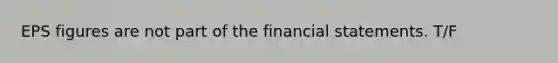 EPS figures are not part of the financial statements. T/F