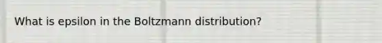 What is epsilon in the Boltzmann distribution?