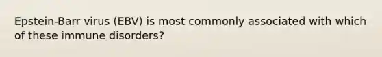 Epstein-Barr virus (EBV) is most commonly associated with which of these immune disorders?