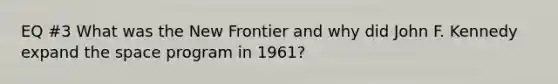 EQ #3 What was the New Frontier and why did John F. Kennedy expand <a href='https://www.questionai.com/knowledge/k0Lyloclid-the-space' class='anchor-knowledge'>the space</a> program in 1961?