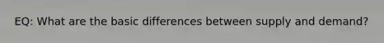 EQ: What are the basic differences between supply and demand?