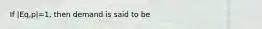 If |Eq,p|=1, then demand is said to be