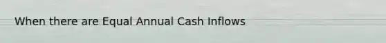 When there are Equal Annual Cash Inflows