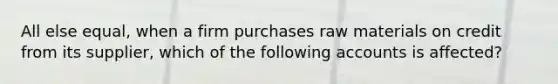 All else equal, when a firm purchases raw materials on credit from its supplier, which of the following accounts is affected?