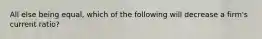 All else being equal, which of the following will decrease a firm's current ratio?