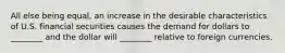 All else being equal, an increase in the desirable characteristics of U.S. financial securities causes the demand for dollars to ________ and the dollar will ________ relative to foreign currencies.