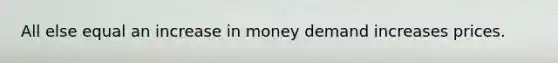 All else equal an increase in money demand increases prices.