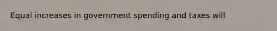 Equal increases in government spending and taxes will